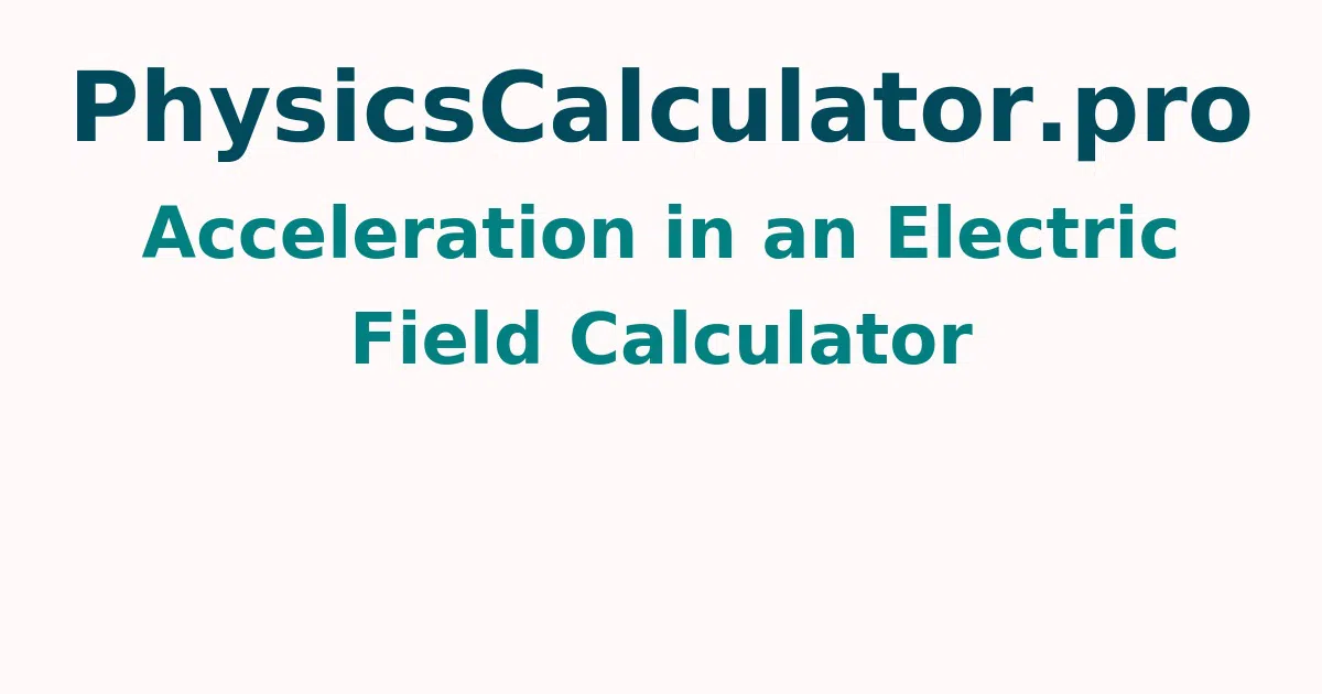 Acceleration in an Electric Field Calculator