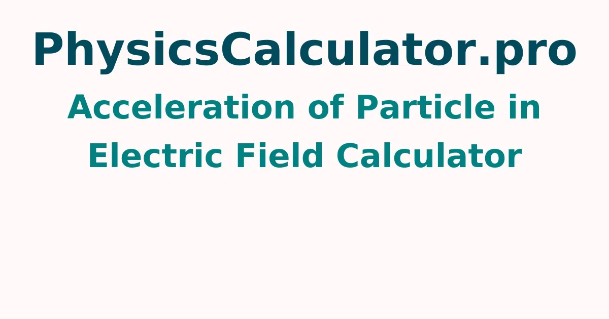 Acceleration of Particle in Electric Field Calculator