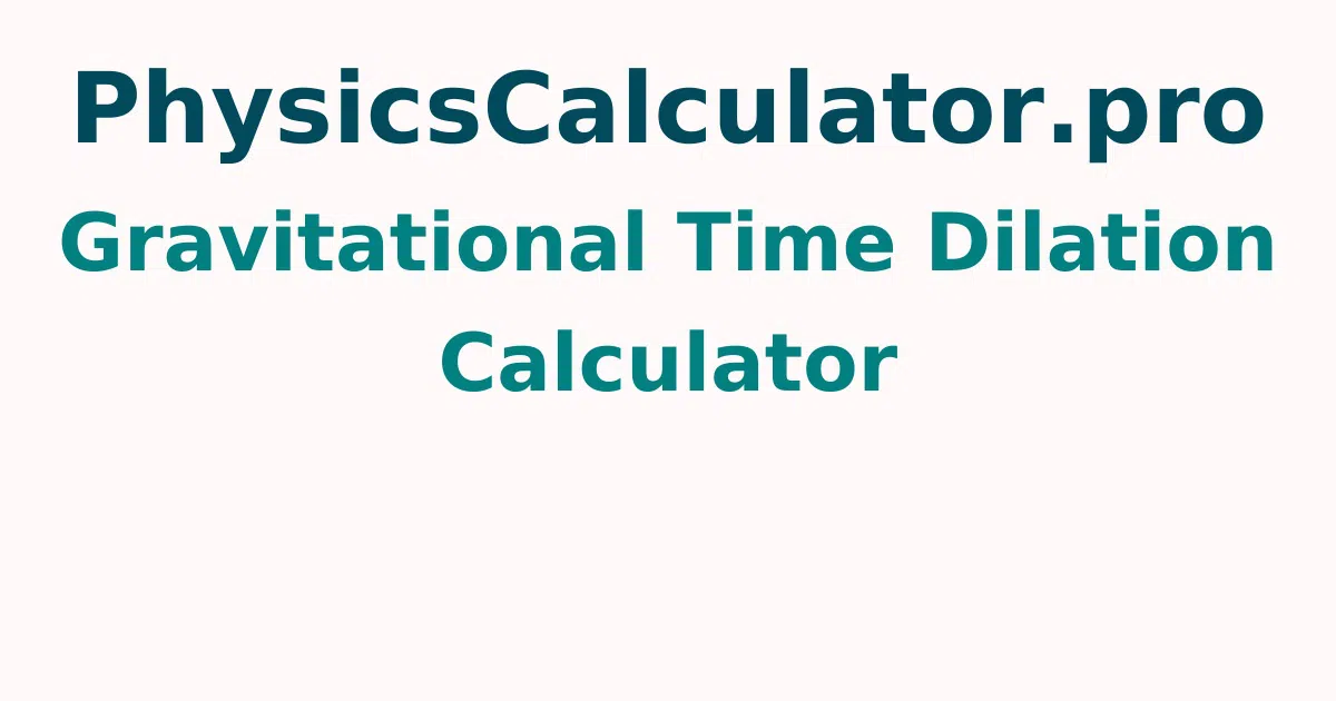 Gravitational Time Dilation Calculator