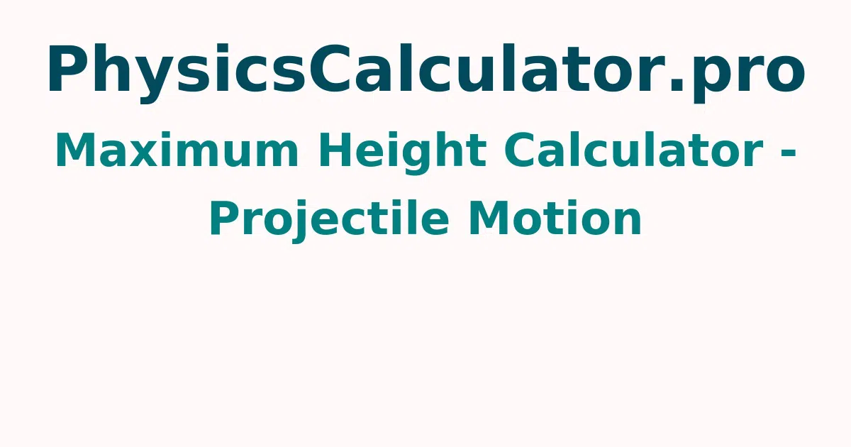 Maximum Height Calculator - Projectile Motion
