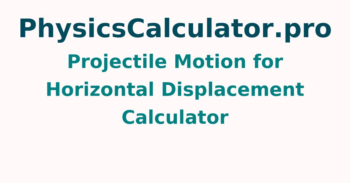 Projectile Motion for Horizontal Displacement Calculator